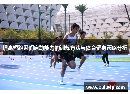 提高短跑瞬间启动能力的训练方法与体育健身策略分析